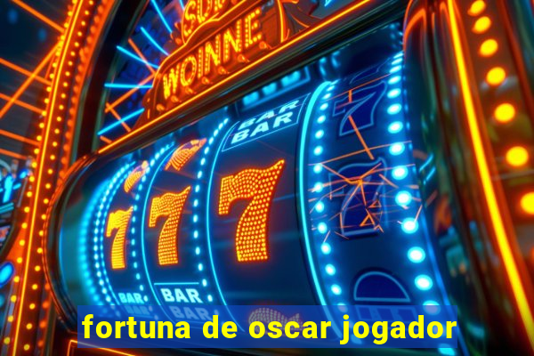 fortuna de oscar jogador