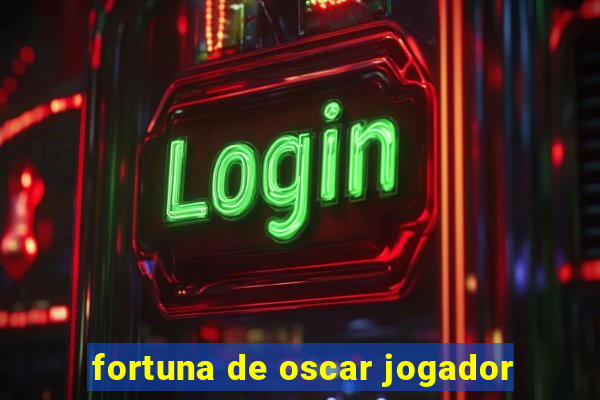 fortuna de oscar jogador