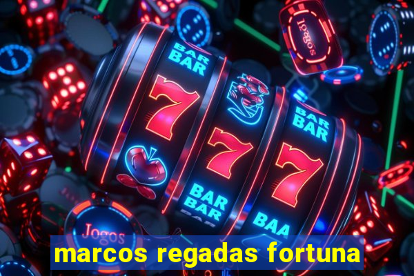 marcos regadas fortuna