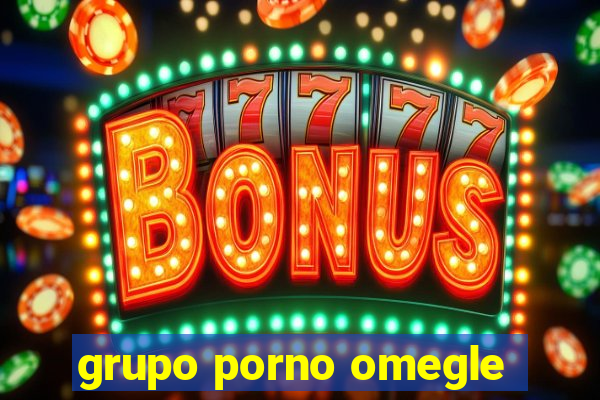 grupo porno omegle