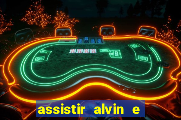 assistir alvin e os esquilos