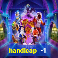handicap -1 primeiro tempo