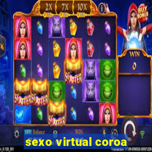sexo virtual coroa