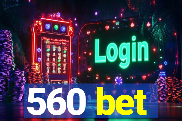 560 bet