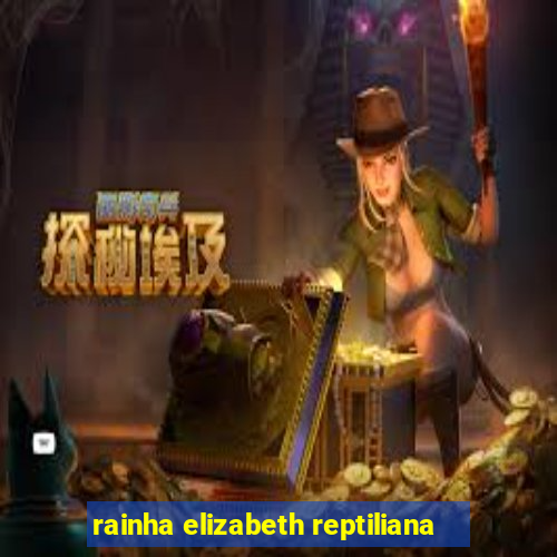 rainha elizabeth reptiliana