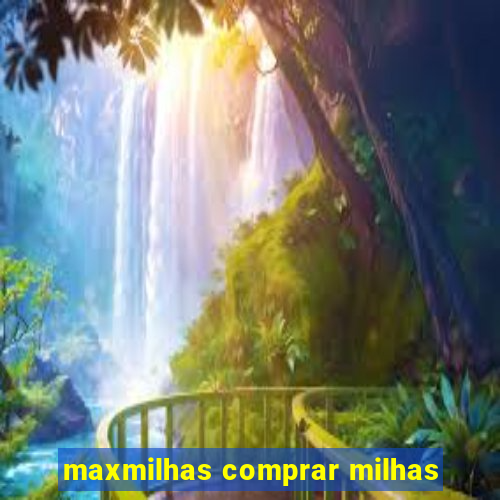 maxmilhas comprar milhas