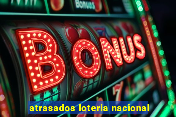 atrasados loteria nacional
