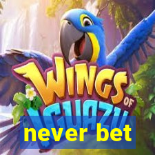 never bet