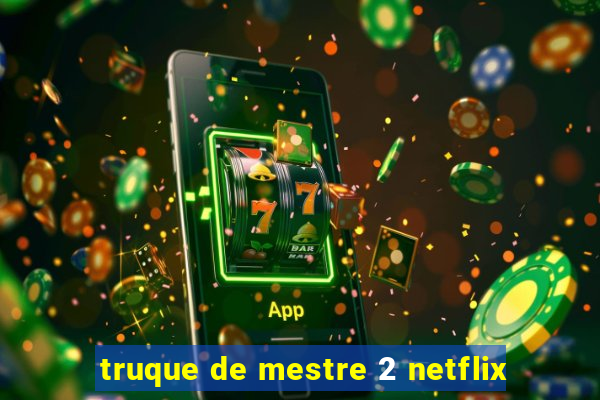 truque de mestre 2 netflix