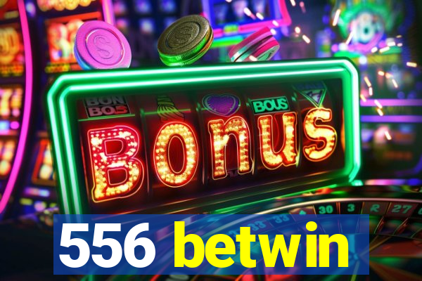 556 betwin