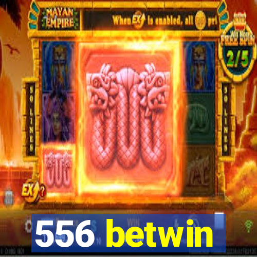 556 betwin