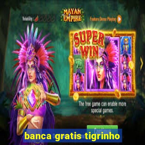 banca gratis tigrinho
