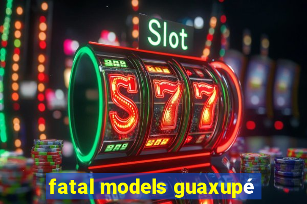 fatal models guaxupé
