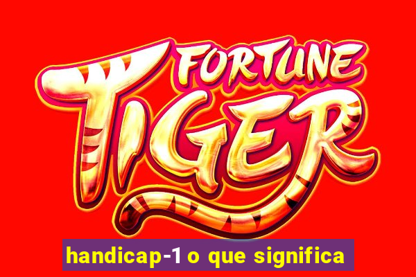 handicap-1 o que significa