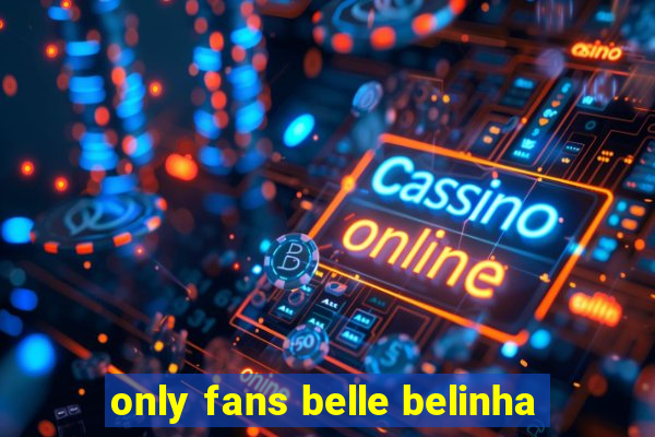 only fans belle belinha