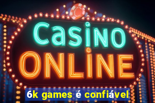 6k games é confiável