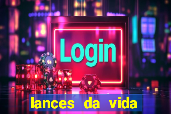 lances da vida assistir online
