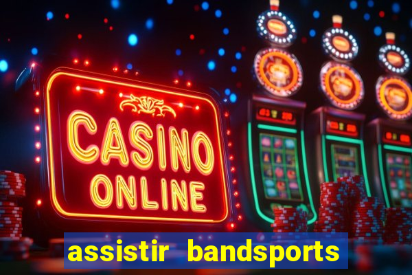 assistir bandsports ao vivo gratis