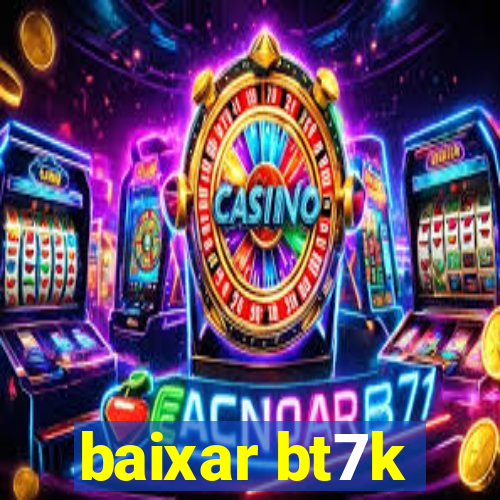 baixar bt7k