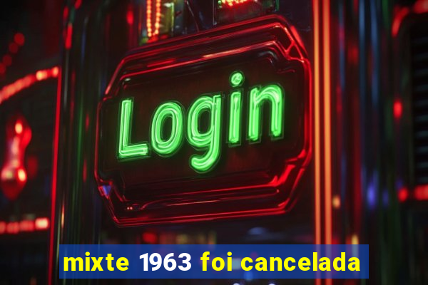 mixte 1963 foi cancelada