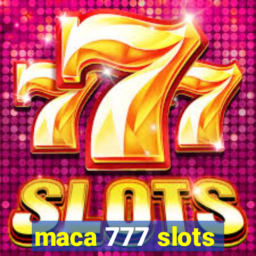 maca 777 slots
