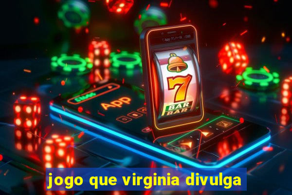 jogo que virginia divulga