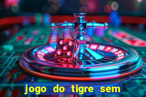 jogo do tigre sem deposito minimo