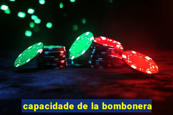 capacidade de la bombonera