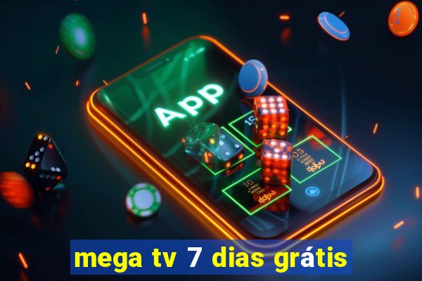mega tv 7 dias grátis