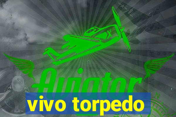 vivo torpedo