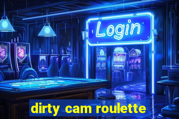dirty cam roulette