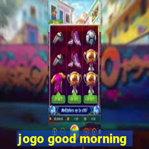 jogo good morning