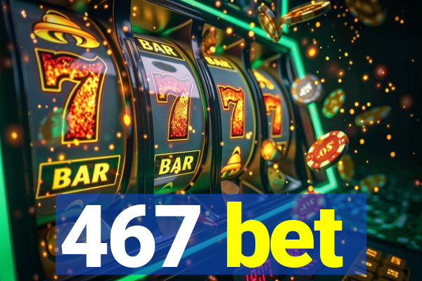 467 bet