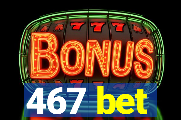 467 bet