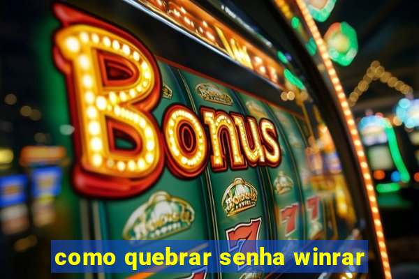 como quebrar senha winrar