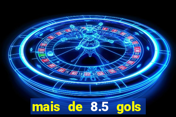 mais de 8.5 gols o que significa