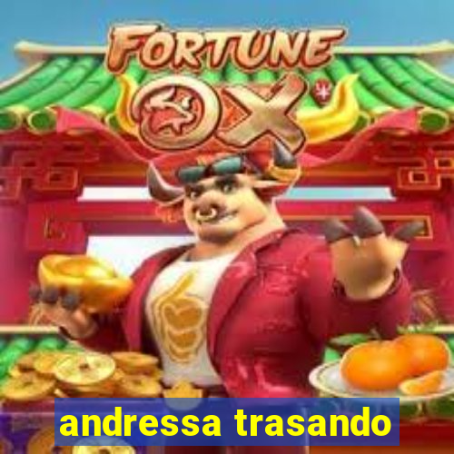 andressa trasando