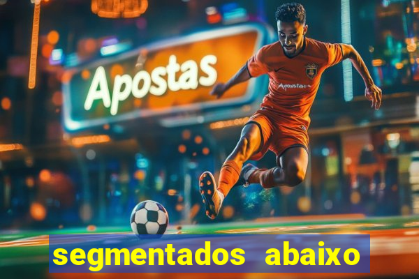 segmentados abaixo do normal