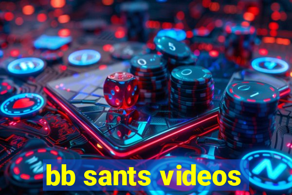bb sants videos