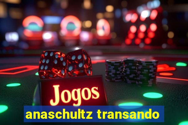 anaschultz transando