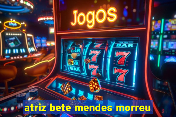 atriz bete mendes morreu