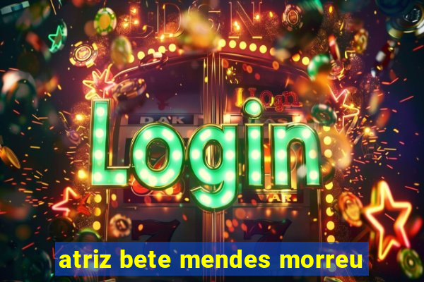 atriz bete mendes morreu