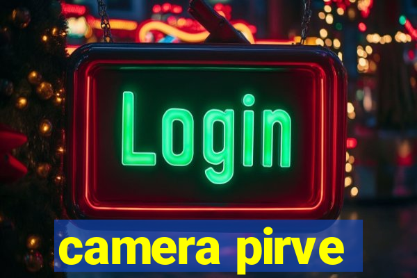 camera pirve