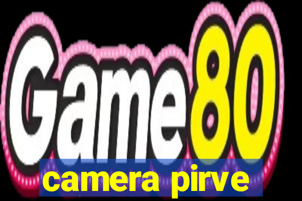 camera pirve