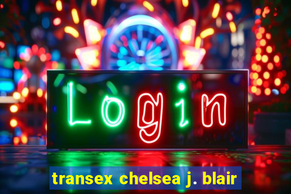 transex chelsea j. blair