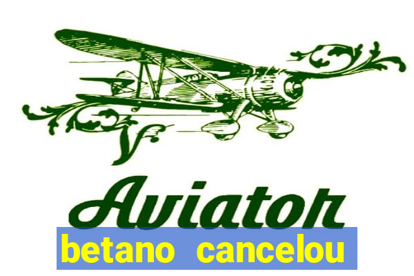 betano cancelou minha conta