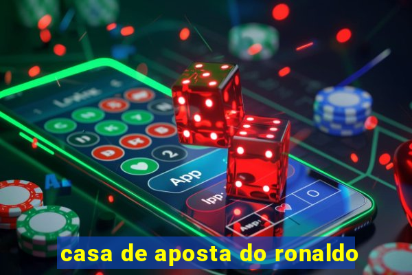 casa de aposta do ronaldo