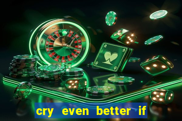 cry even better if you beg pt br