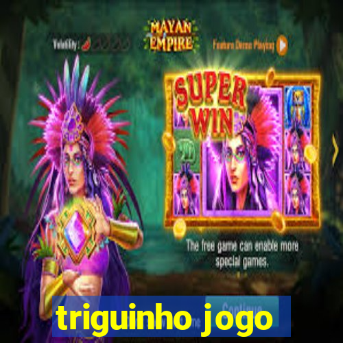 triguinho jogo