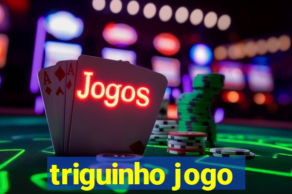 triguinho jogo